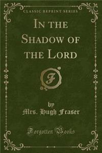 In the Shadow of the Lord (Classic Reprint)