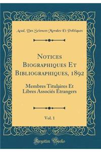 Notices Biographiques Et Bibliographiques, 1892, Vol. 1: Membres Titulaires Et Libres AssociÃ©s Ã?trangers (Classic Reprint)
