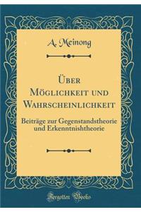 Ã?ber MÃ¶glichkeit Und Wahrscheinlichkeit: BeitrÃ¤ge Zur Gegenstandstheorie Und Erkenntnishtheorie (Classic Reprint)