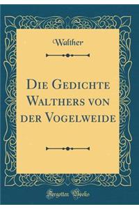 Die Gedichte Walthers Von Der Vogelweide (Classic Reprint)