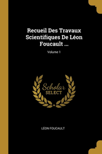 Recueil Des Travaux Scientifiques De Léon Foucault ...; Volume 1