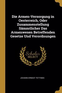 Die Armen-Versorgung in Oesterreich, Oder Zusammenstellung Sämmtlicher Das Armenwesen Betreffenden Gesetze Und Verordnungen