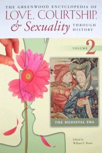 The Greenwood Encyclopedia of Love, Courtship, and Sexuality through History, Volume 2: The Medieval Era