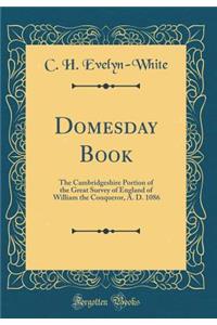 Domesday Book: The Cambridgeshire Portion of the Great Survey of England of William the Conqueror, A. D. 1086 (Classic Reprint)