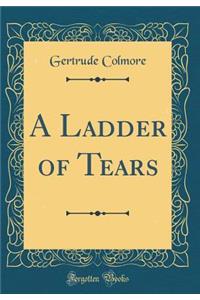 A Ladder of Tears (Classic Reprint)
