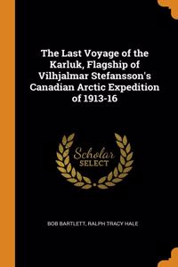 The Last Voyage of the Karluk, Flagship of Vilhjalmar Stefansson's Canadian Arctic Expedition of 1913-16