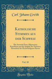 Katholische Stimmen Aus Der Schweiz, Vol. 10: Die AutoritÃ¤t Eines Allgemeinen Konziliums Und Die Aufgabe Des NÃ¤chsten; Hirtenbrief Des HochwÃ¼rdigsten Herren (Classic Reprint)