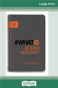 What is Sound Healing? (16pt Large Print Edition)