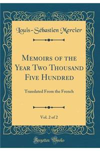Memoirs of the Year Two Thousand Five Hundred, Vol. 2 of 2: Translated from the French (Classic Reprint)