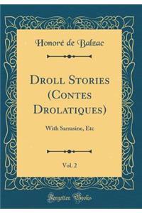 Droll Stories (Contes Drolatiques), Vol. 2: With Sarrasine, Etc (Classic Reprint)