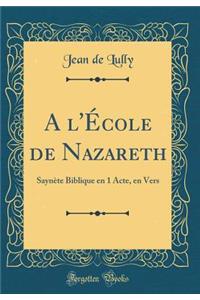 A l'École de Nazareth: Saynète Biblique en 1 Acte, en Vers (Classic Reprint)