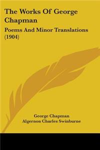 Works Of George Chapman: Poems And Minor Translations (1904)