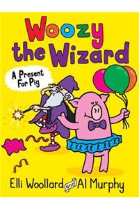 Woozy the Wizard: A Present for Pig