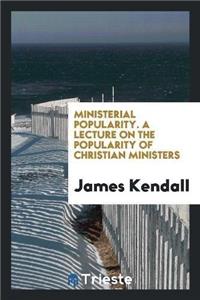 Ministerial Popularity. a Lecture on the Popularity of Christian Ministers
