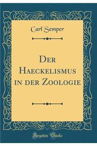 Der Haeckelismus in der Zoologie (Classic Reprint)