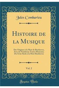 Histoire de la Musique, Vol. 2: Des Origines La Mort de Beethoven, Avec de Nombreux Textes Musicaux; Du Xviie Si'cle La Mort Beethoven (Classic Reprint)