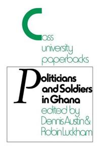 Politicians and Soldiers in Ghana 1966-1972