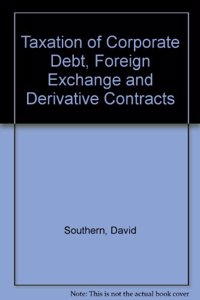 Taxation of Corporate Debt, Foreign Exchange and Derivative Contracts