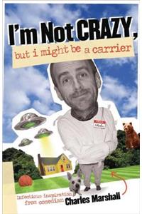 I'm Not Crazy, But I Might Be a Carrier