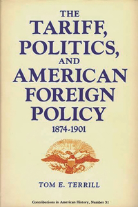 Tariff, Politics, and American Foreign Policy, 1874-1901.