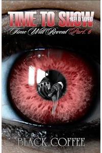 Time To Show-RELOADED-Time Will Reveal part 6