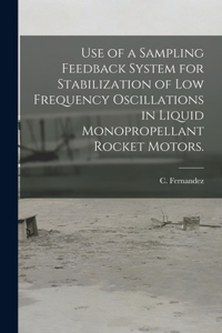 Use of a Sampling Feedback System for Stabilization of Low Frequency Oscillations in Liquid Monopropellant Rocket Motors.