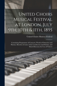 United Choirs Musical Festival at London, July 9th, 10th & 11th, 1895 [microform]