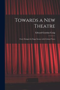 Towards a New Theatre [microform]