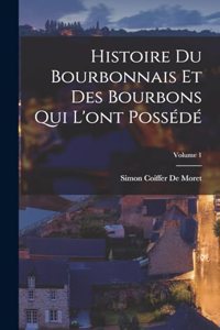 Histoire Du Bourbonnais Et Des Bourbons Qui L'ont Possédé; Volume 1