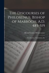 The Discourses of Philoxenus, Bishop of Mabbôgh, A.D. 485-519: Introduction, Translation, Etc