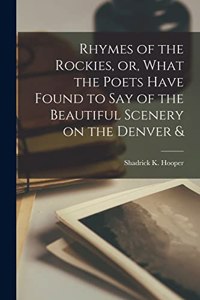 Rhymes of the Rockies, or, What the Poets Have Found to say of the Beautiful Scenery on the Denver &