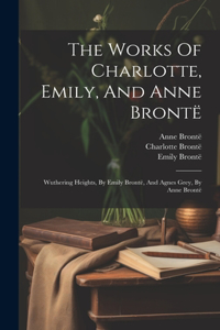 Works Of Charlotte, Emily, And Anne Brontë