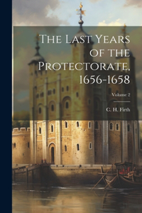 Last Years of the Protectorate, 1656-1658; Volume 2