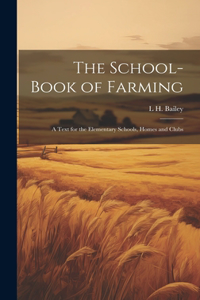 The School-book of Farming; a Text for the Elementary Schools, Homes and Clubs