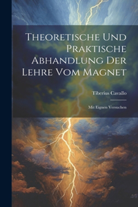 Theoretische Und Praktische Abhandlung Der Lehre Vom Magnet