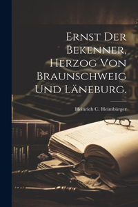 Ernst der Bekenner, Herzog von Braunschweig und Läneburg.