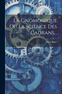 Gnomonique Ou La Science Des Cadrans...