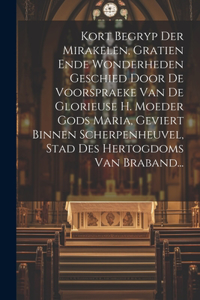 Kort Begryp Der Mirakelen, Gratien Ende Wonderheden Geschied Door De Voorspraeke Van De Glorieuse H. Moeder Gods Maria, Geviert Binnen Scherpenheuvel, Stad Des Hertogdoms Van Braband...