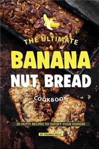 Ultimate Banana Nut Bread Cookbook