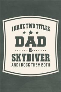 I Have Two Titles Dad & Skydiver And I Rock Them Both