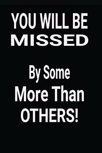 You Will Be Missed By Some More Than Others!