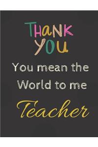 Thank You You mean the world to me Teacher