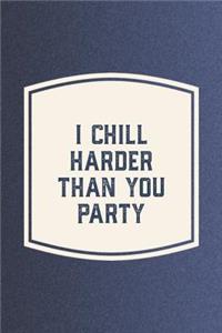 I Chill Harder Than You Party