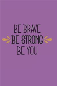 Be Brave Be Strong Be You