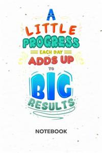 A Little Progress Each Day Adds Up To Big Results NOTEBOOK