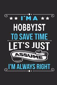 I`m a Hobbyist To save time let´s just assume I´m always right