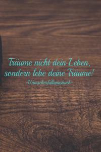 Träume nicht dein Leben, sondern lebe deine Träume - Wunscherfüllungsbuch