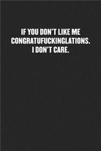 If You Don't Like Me Congratufuckinglations. I Don't Care.
