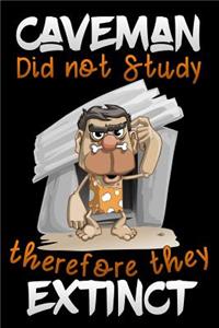 Caveman did not study therefore they Extinct