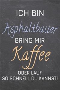 Ich bin Asphaltbauer Bring mir Kaffee oder lauf so schnell du kannst!
